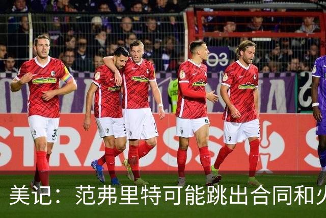 美记：范弗里特可能跳出合同和火箭降薪续约 帮助球队补强阵容